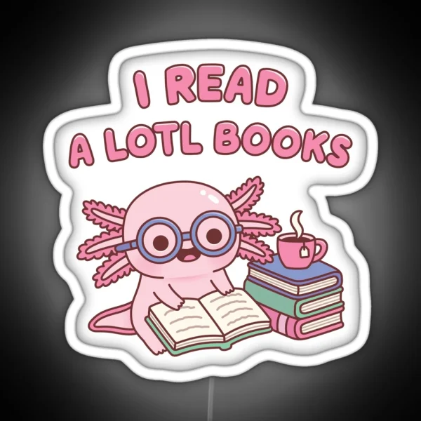 Cute Axolotl I Read A Lotl Books Pun Book Lover RGB Neon Sign