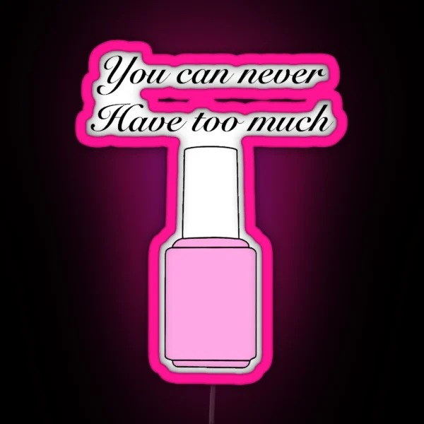 Cute Nail Polish Pink Nail Polish You Can Never Have Too Much Nail Polish RGB Neon Sign