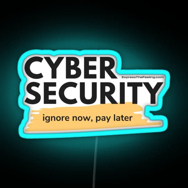 Cyber Security Ignore Now Pay Later RGB Neon Sign