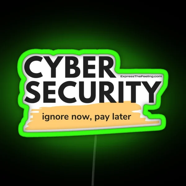 Cyber Security Ignore Now Pay Later RGB Neon Sign
