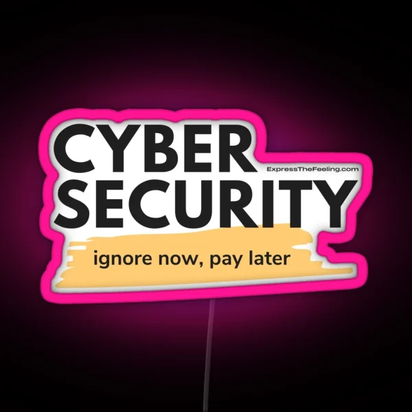 Cyber Security Ignore Now Pay Later RGB Neon Sign