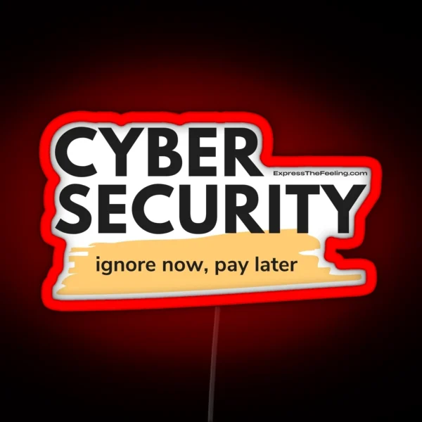 Cyber Security Ignore Now Pay Later RGB Neon Sign