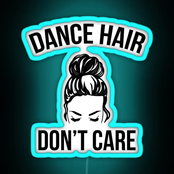 Dance Hair Don T Care Messy Bun Dancer RGB Neon Sign