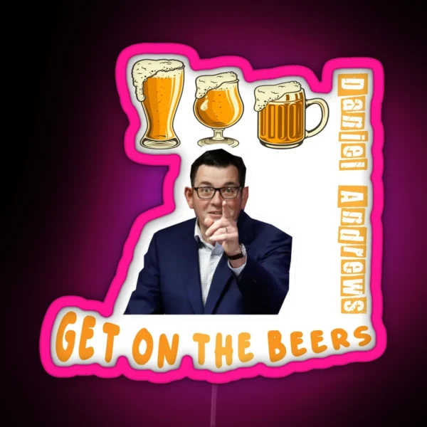 Daniel Andrews Get On The Beers Vintage Led 48th Premier Of Victoria Australian Led Daniel Andrews Led Politician Led Led Gift Led Sleeve Unisex Led RGB Neon Sign