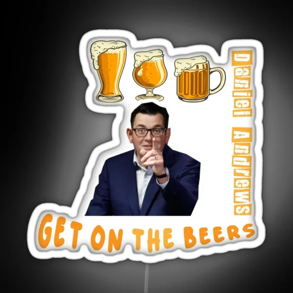 Daniel Andrews Get On The Beers Vintage Led 48th Premier Of Victoria Australian Led Daniel Andrews Led Politician Led Led Gift Led Sleeve Unisex Led RGB Neon Sign