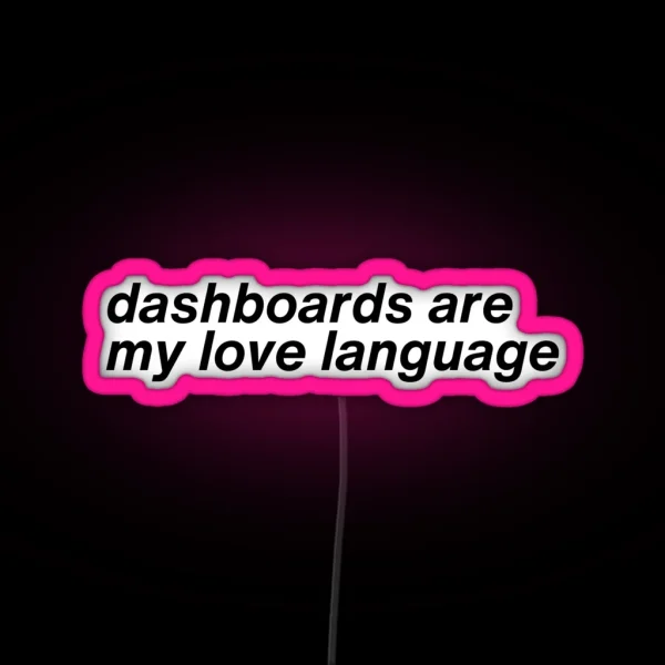 Dashboards Are My Love Language RGB Neon Sign