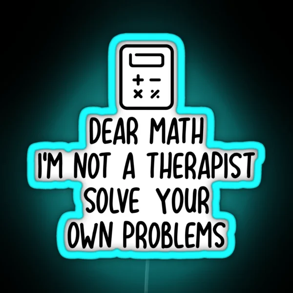 Dear Math I M Not A Therapist Solve Your Own Problems RGB Neon Sign