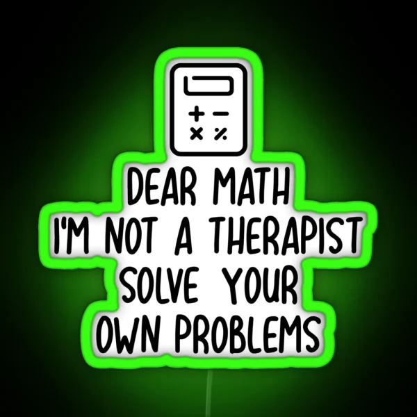 Dear Math I M Not A Therapist Solve Your Own Problems RGB Neon Sign