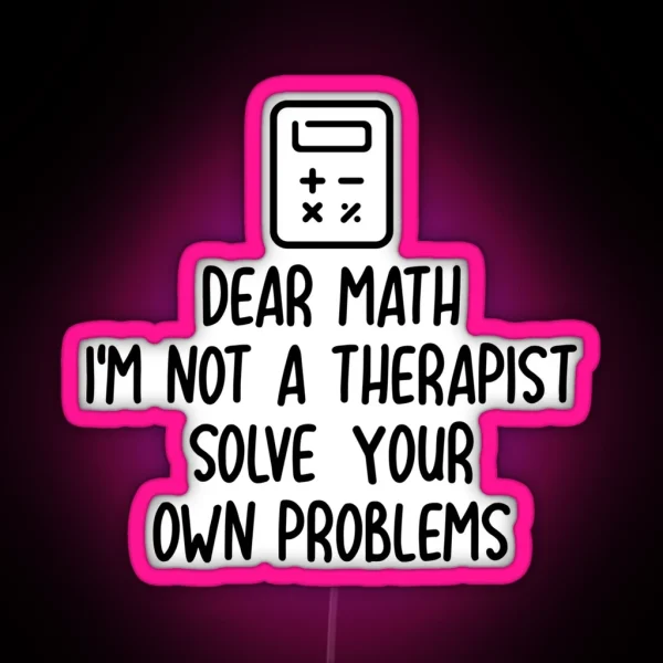 Dear Math I M Not A Therapist Solve Your Own Problems RGB Neon Sign