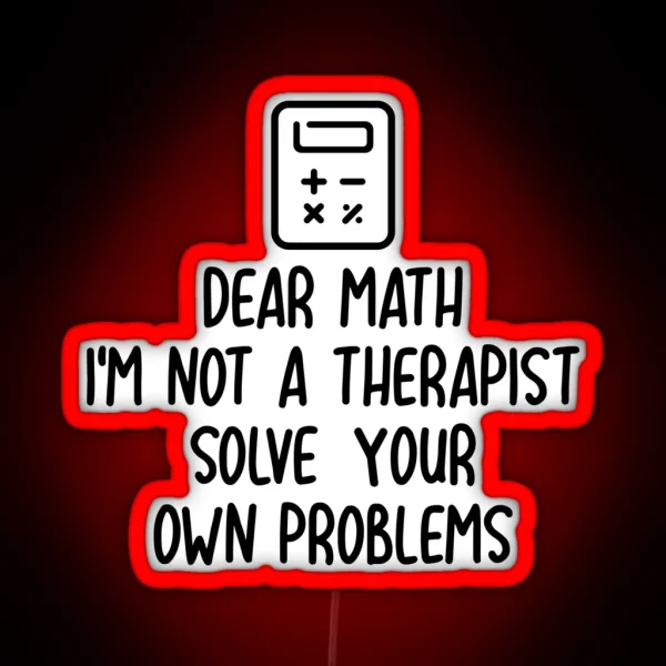 Dear Math I M Not A Therapist Solve Your Own Problems RGB Neon Sign