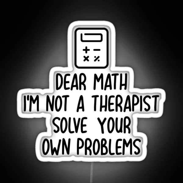 Dear Math I M Not A Therapist Solve Your Own Problems RGB Neon Sign