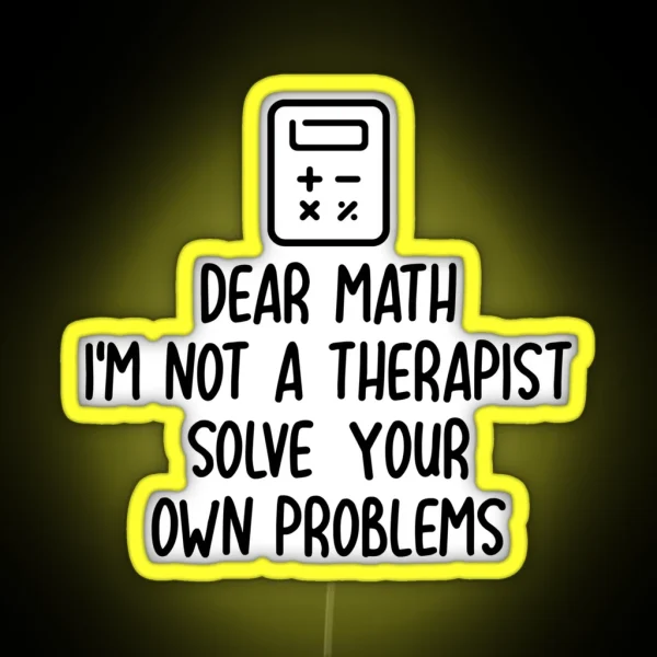 Dear Math I M Not A Therapist Solve Your Own Problems RGB Neon Sign