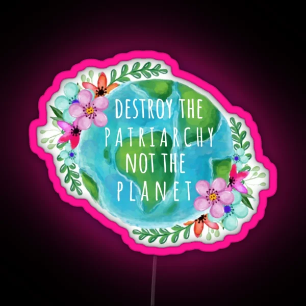 Destroy The Patriarchy Not The Planet RGB Neon Sign