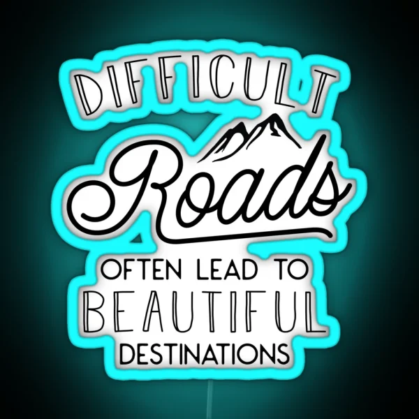 Difficult Roads Often Lead To Beautiful Destinations RGB Neon Sign