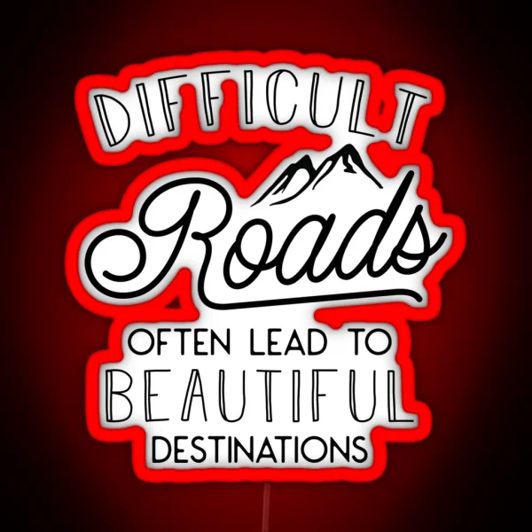 Difficult Roads Often Lead To Beautiful Destinations RGB Neon Sign