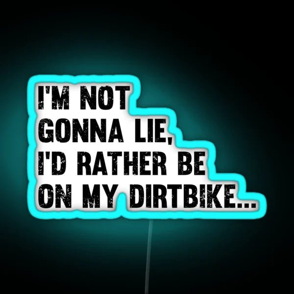 Dirt Biking Im Not Gonna Lie Id Rather Be On RGB Neon Sign