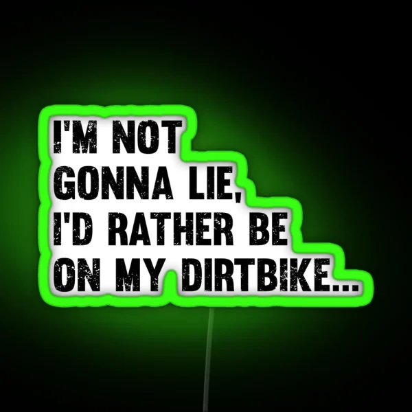 Dirt Biking Im Not Gonna Lie Id Rather Be On RGB Neon Sign