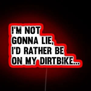 Dirt Biking Im Not Gonna Lie Id Rather Be On My Dirt Bike RGB Neon Sign