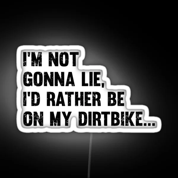 Dirt Biking Im Not Gonna Lie Id Rather Be On RGB Neon Sign