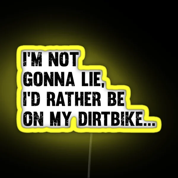 Dirt Biking Im Not Gonna Lie Id Rather Be On RGB Neon Sign