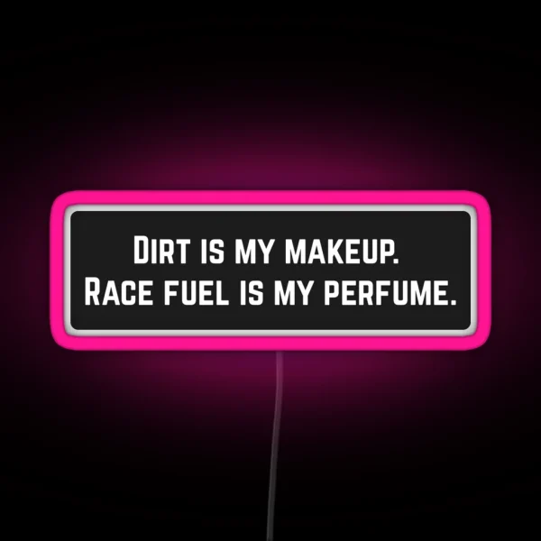 Dirt Is My Makeup Race Fuel Is My Perfume Cool Helmet RGB Neon Sign