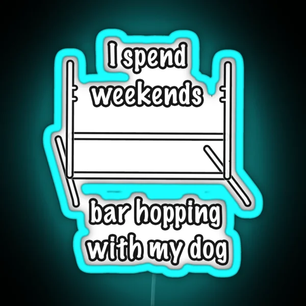 Dog Agility I Spend Weekends Bar Hopping With My Dog RGB Neon Sign