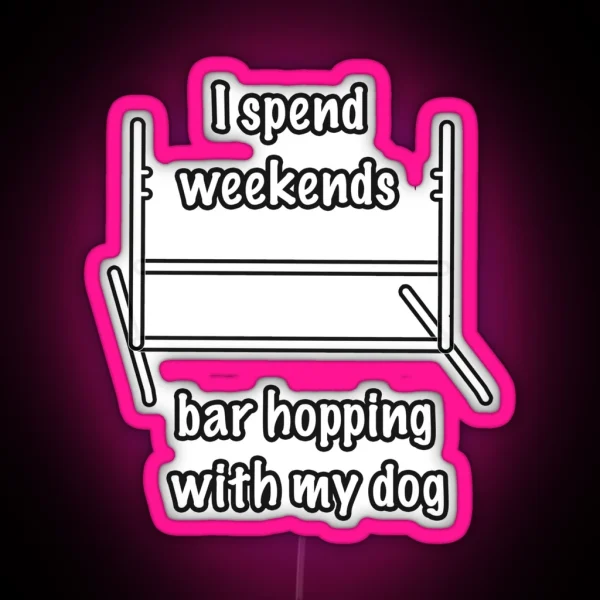 Dog Agility I Spend Weekends Bar Hopping With My Dog RGB Neon Sign