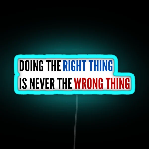 Doing The Right Thing Is Never The Wrong Thing RGB Neon Sign
