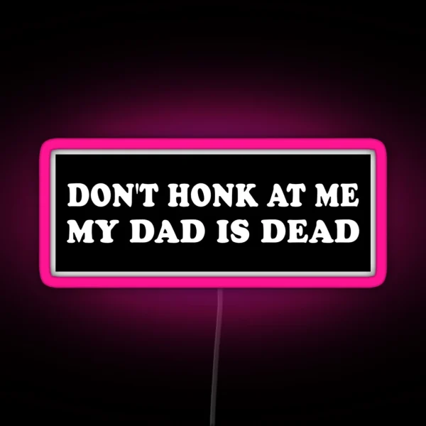 Don T Honk At Me My Dad Is Dead Bumper Car Led RGB Neon Sign