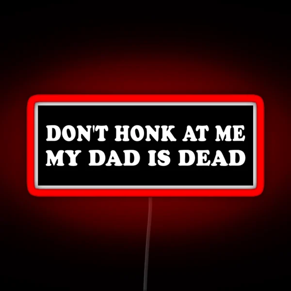 Don T Honk At Me My Dad Is Dead Bumper Car Led RGB Neon Sign