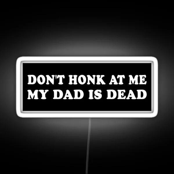 Don T Honk At Me My Dad Is Dead Bumper Car Led RGB Neon Sign