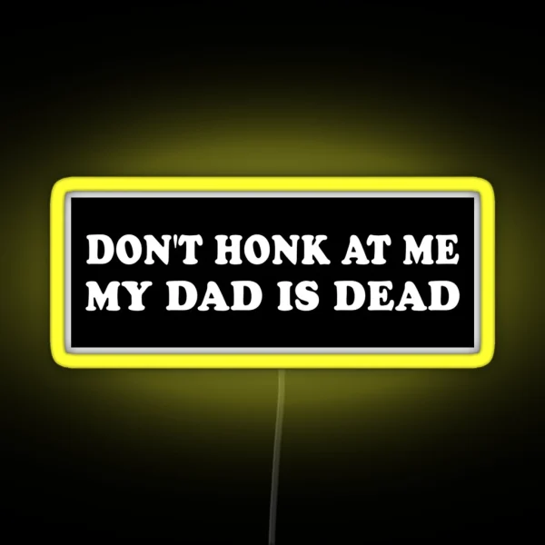 Don T Honk At Me My Dad Is Dead Bumper Car Led RGB Neon Sign
