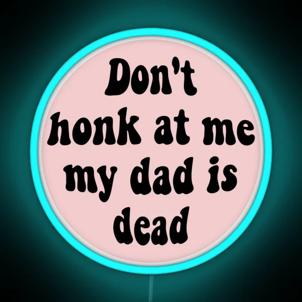 Don T Honk At Me My Dad Is Dead Funny Car RGB Neon Sign