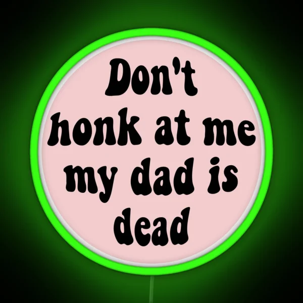 Don T Honk At Me My Dad Is Dead Funny Car RGB Neon Sign