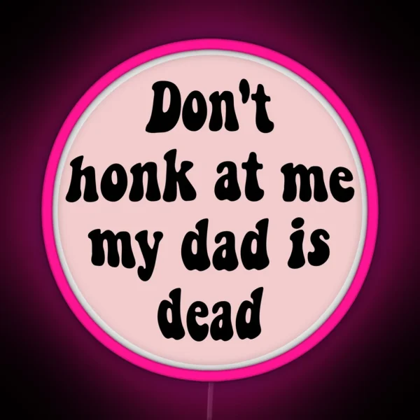 Don T Honk At Me My Dad Is Dead Funny Car RGB Neon Sign