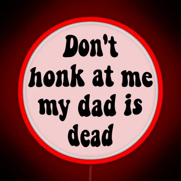 Don T Honk At Me My Dad Is Dead Funny Car RGB Neon Sign