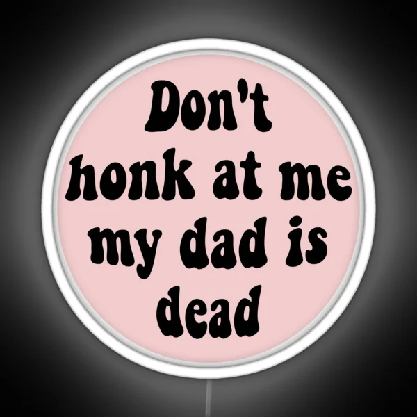 Don T Honk At Me My Dad Is Dead Funny Car RGB Neon Sign