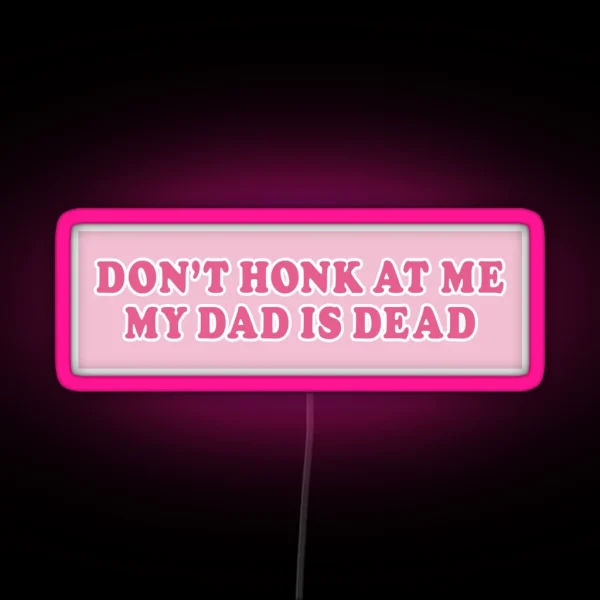 Don T Honk At Me My Dad Is Dead Pink Bumper RGB Neon Sign