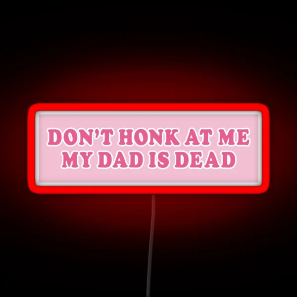 Don T Honk At Me My Dad Is Dead Pink Bumper RGB Neon Sign