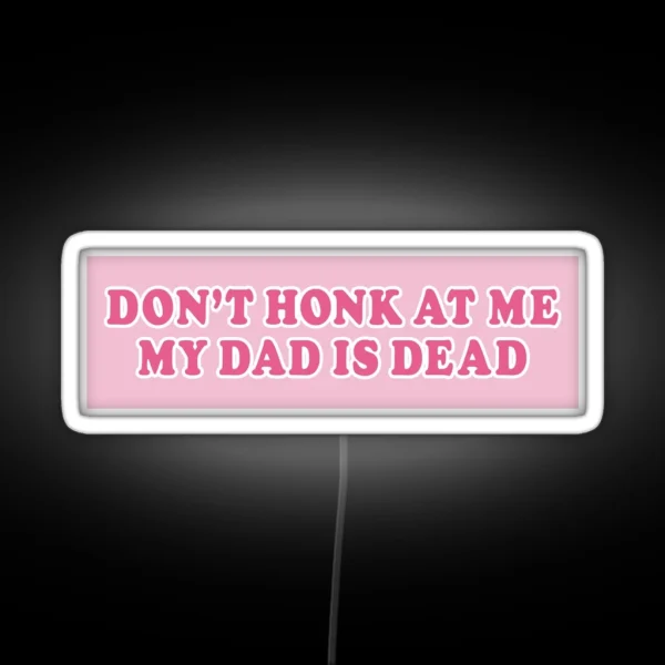 Don T Honk At Me My Dad Is Dead Pink Bumper RGB Neon Sign