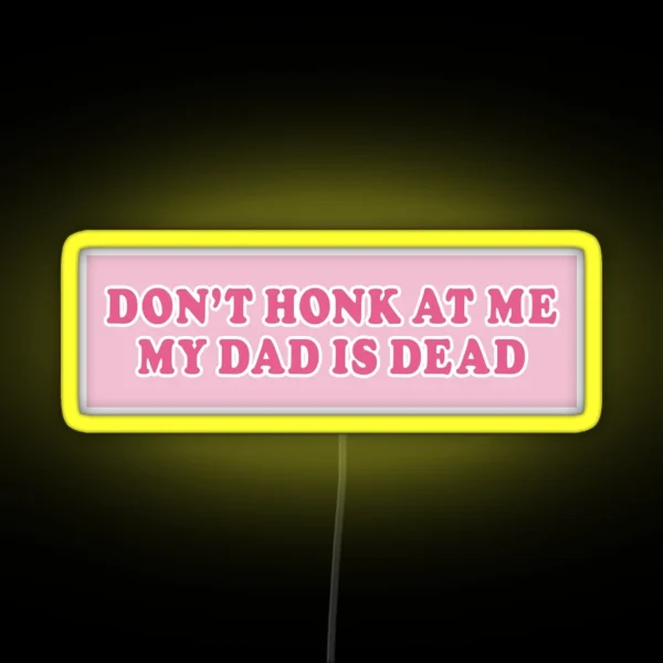 Don T Honk At Me My Dad Is Dead Pink Bumper RGB Neon Sign