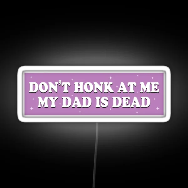 Don T Honk At Me My Dad Is Dead Purple Humor Bumper RGB Neon Sign