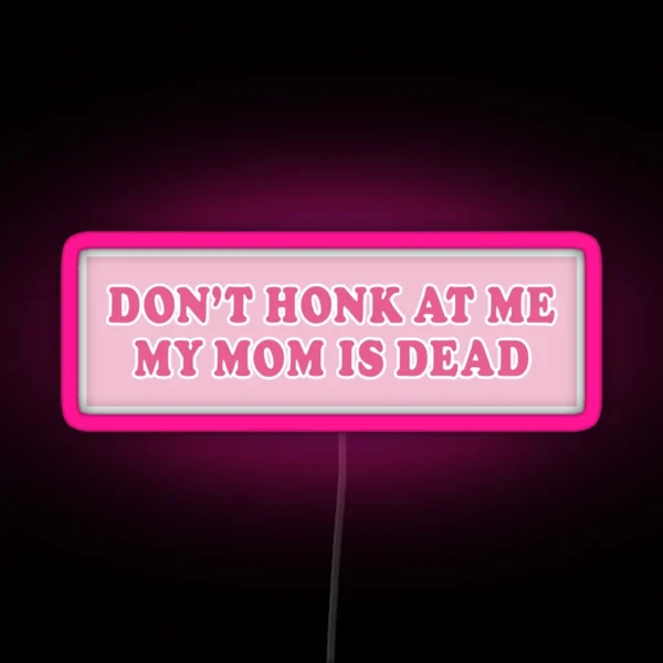 Don T Honk At Me My Mom Is Dead Bumper Car RGB Neon Sign