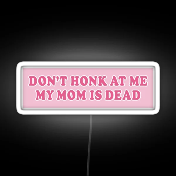 Don T Honk At Me My Mom Is Dead Bumper Car RGB Neon Sign