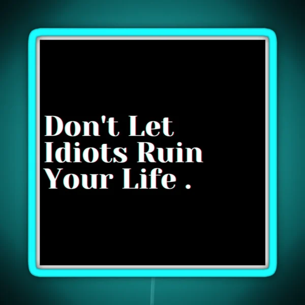 Don T Let Idiots Ruin Your Life RGB Neon Sign