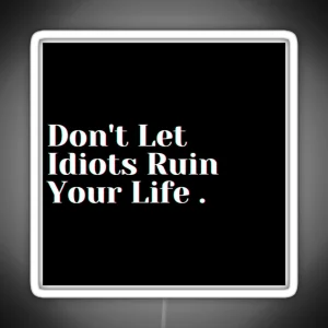 Don T Let Idiots Ruin Your Life RGB Neon Sign