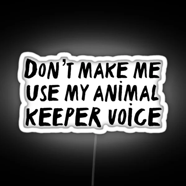 Don T Make Me Use My Animal Trainer Voice RGB Neon Sign