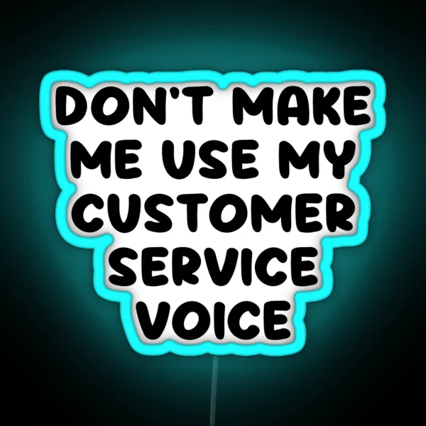 Don T Make Me Use My Customer Service Voice RGB Neon Sign