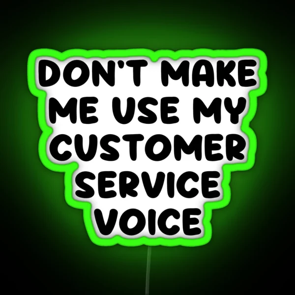 Don T Make Me Use My Customer Service Voice RGB Neon Sign
