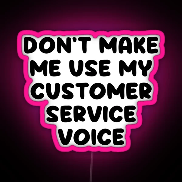 Don T Make Me Use My Customer Service Voice RGB Neon Sign